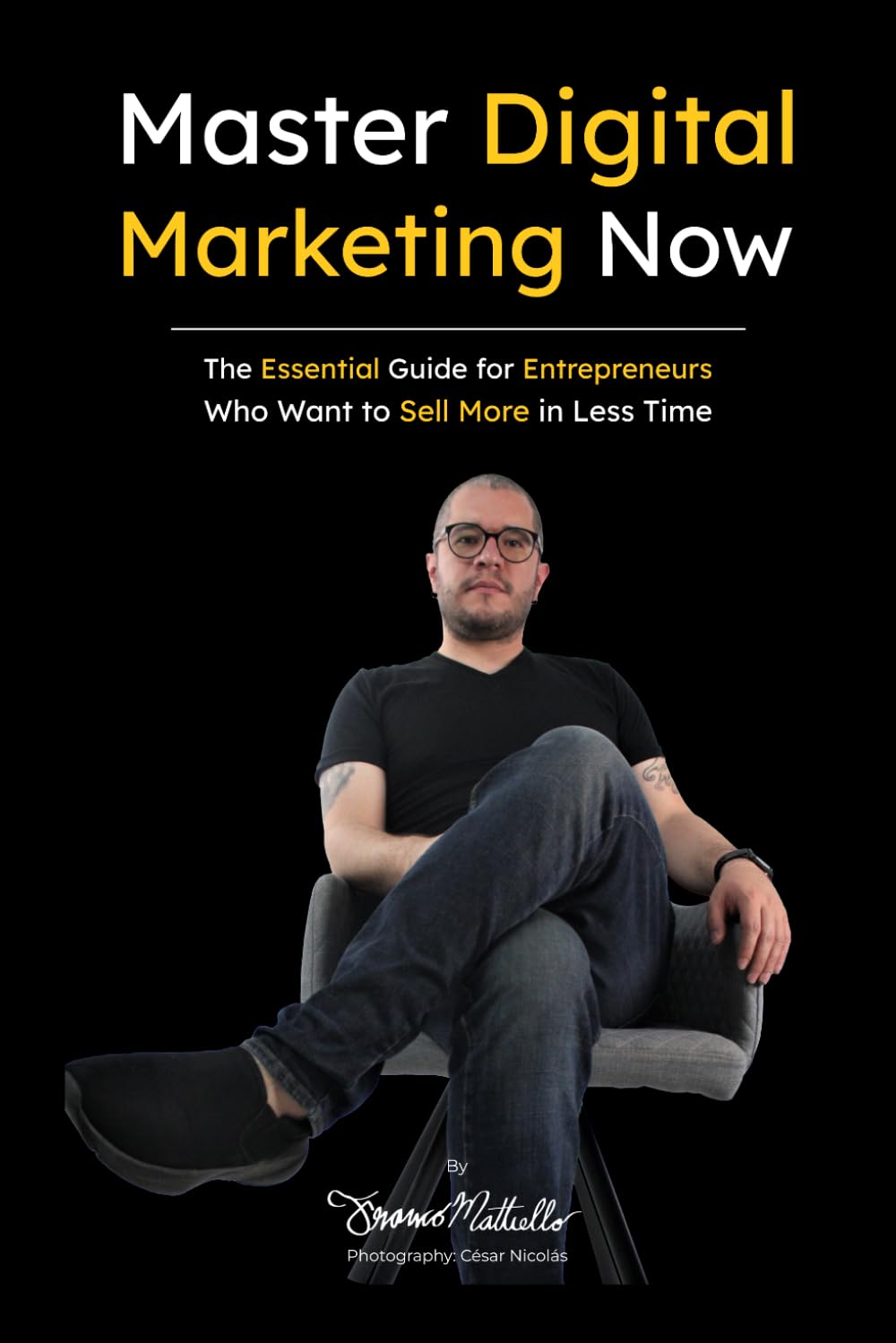 Master Digital Marketing Now: The Essential Guide for Entrepreneurs Who Want to Sell More in Less Time.