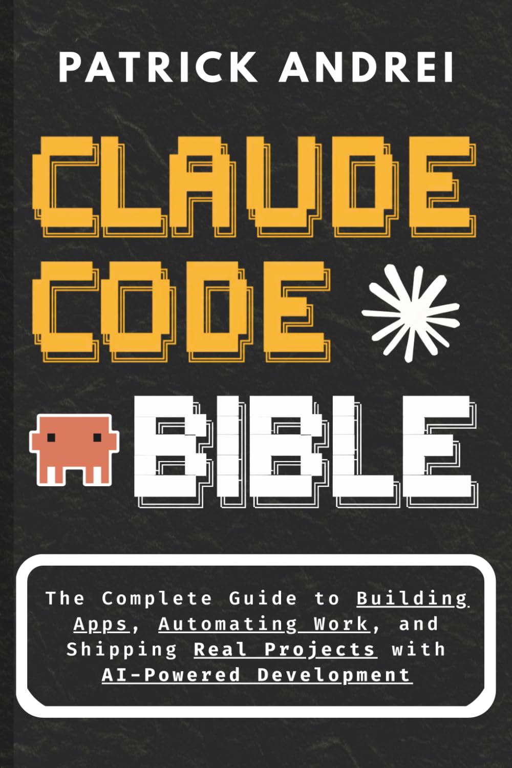 Claude Code Bible: The Complete Guide to Building Apps, Automating Work, and Shipping Real Projects with AI-Powered Development: No Coding Experience ... Build It (The Claude Builder's Library)