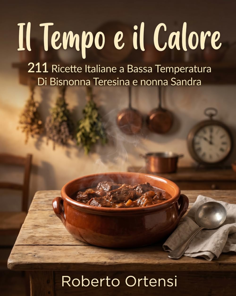 Il Tempo e il Calore: 211 Ricette Italiane a Bassa Temperatura Di Bisnonna Teresina e nonna Sandra