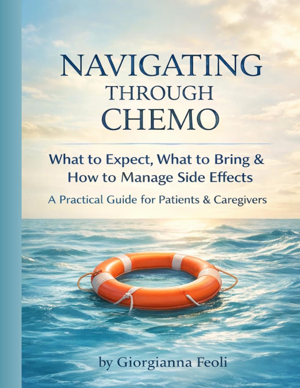 Navigating Through Chemo: Understanding Treatment & Managing Side Effects — A Practical Guide to Stay Strong with “Lifesaver” Strategies & Chemo ... & Caregivers (Cancer Care Companion Series)