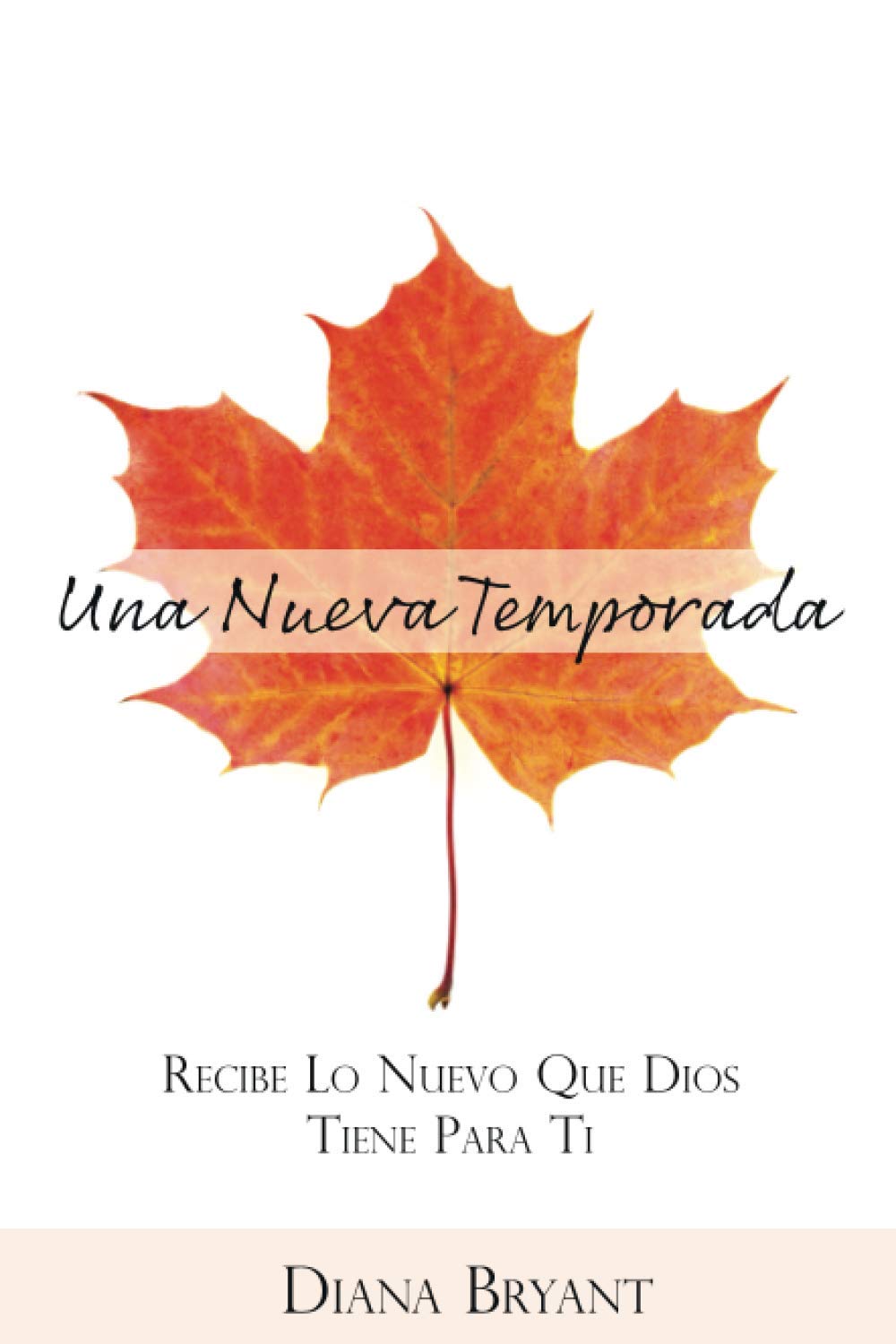 Una Nueva Temporada: Recibe lo Nuevo Que Dios Tiene Para Ti