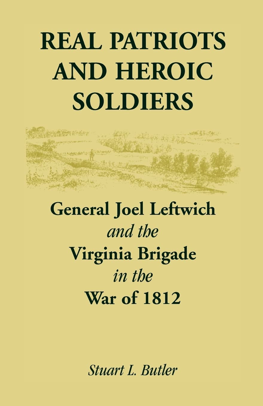 Real Patriots and Heroic Soldiers: Gen. Joel Leftwich and the Virginia Brigade in the War of 1812