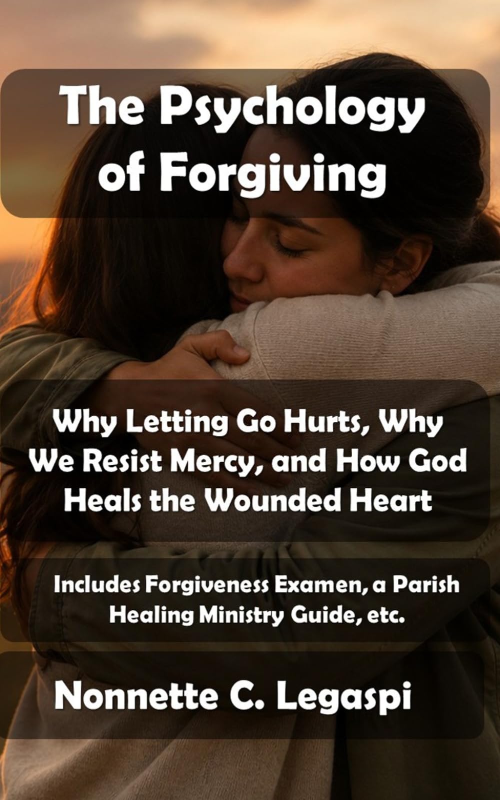 The Psychology of Forgiving: Why Letting Go Hurts, Why We Resist Mercy, and How God Heals the Wounded Heart