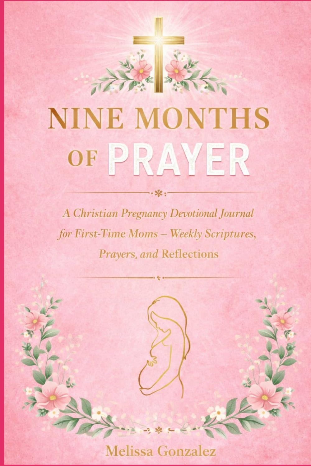 Nine Months of Prayer: A Christian Pregnancy Devotional Journal for First-Time Moms – Weekly Scriptures, Prayers, and Reflections.