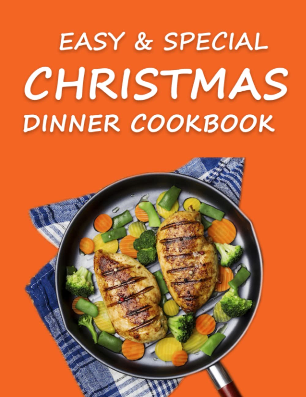 Easy & Special Christmas Dinner Cookbook : For Teens, For Kids,For Holiday: 50+ Christmas Dinner Recipes with Pictures