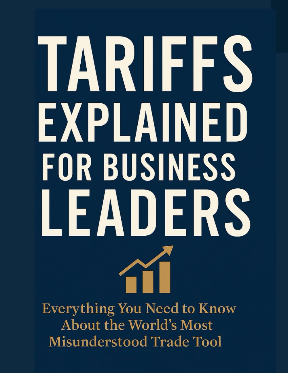 Tariffs Explained for Business Leaders: Everything You Need to Know About the World’s Most Misunderstood Trade Tool