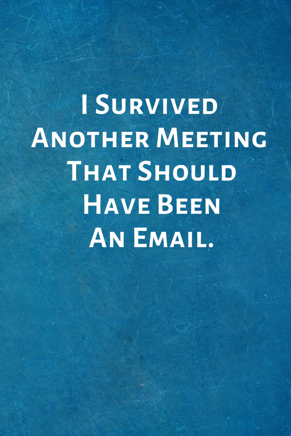 I Survived Another Meeting That Should Have Been An Email.: Office Lined Blank Notebook Journal with a funny saying on the outside