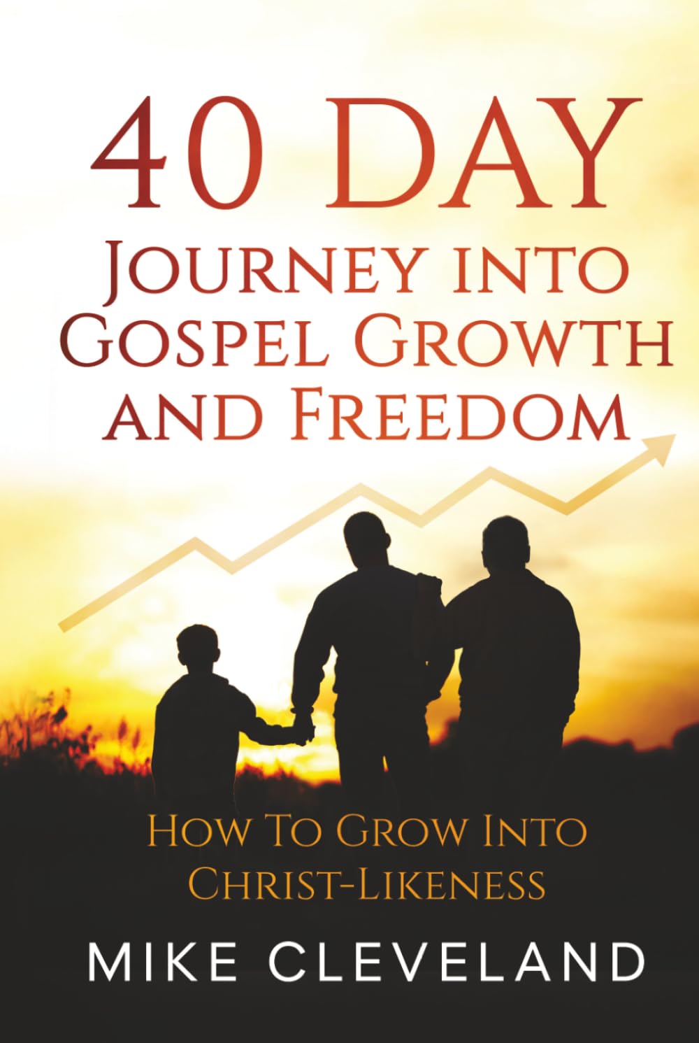 40 Day Journey Into Gospel Growth and Freedom: How To Grow Into Christ-Likeness (Gospel Freedom)