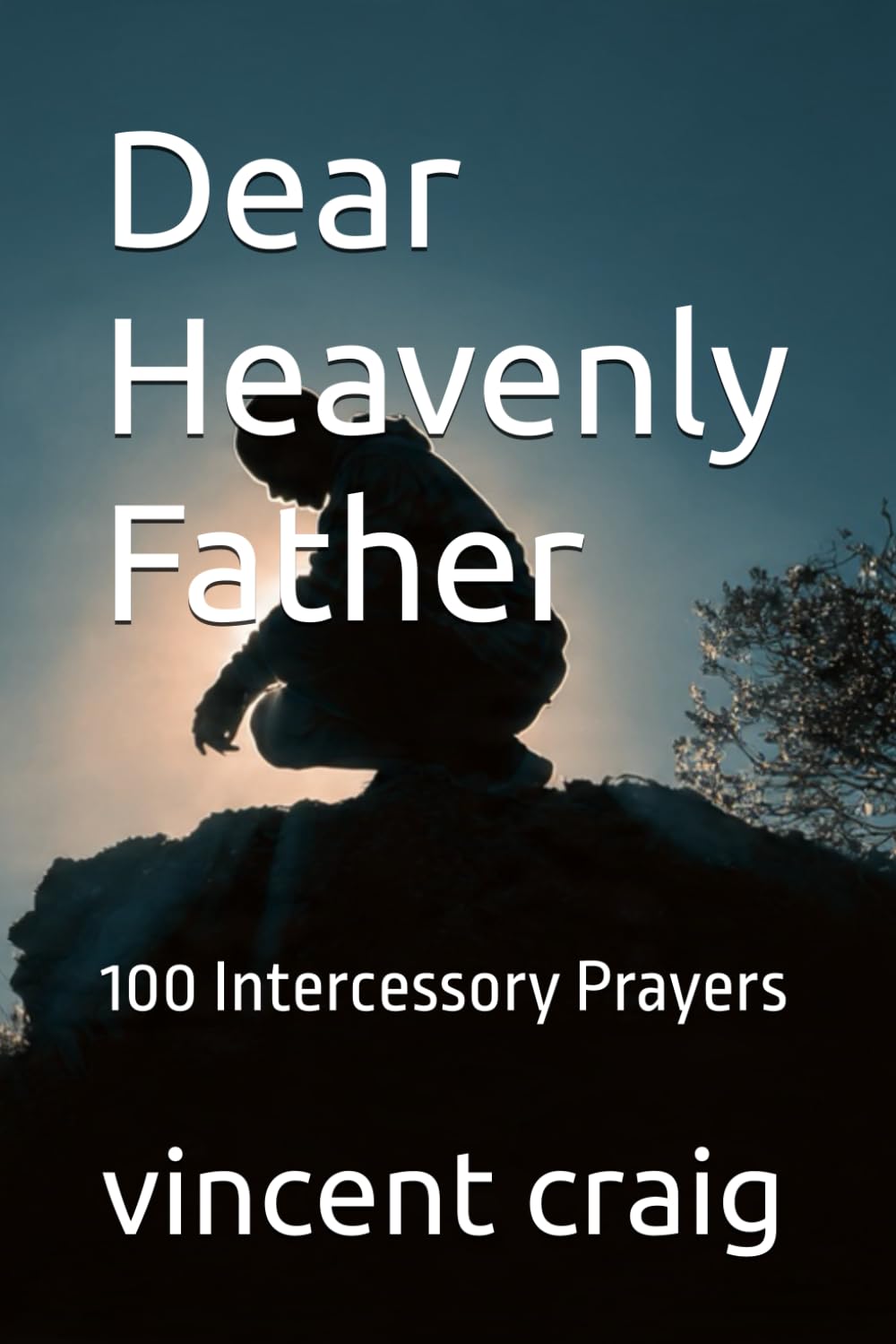 Dear Heavenly Father: 100 Intercessory Prayers