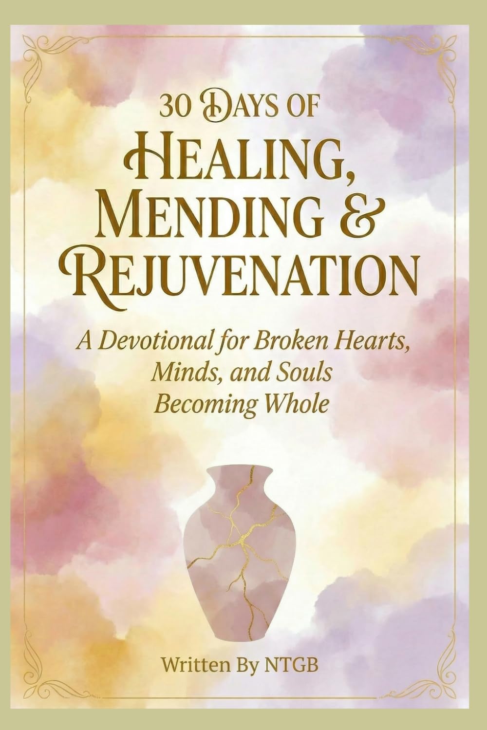 30 DAYS OF HEALING, MENDING & REJUVENATION: A Devotional for Broken Hearts, Minds, and Souls, Becoming Whole