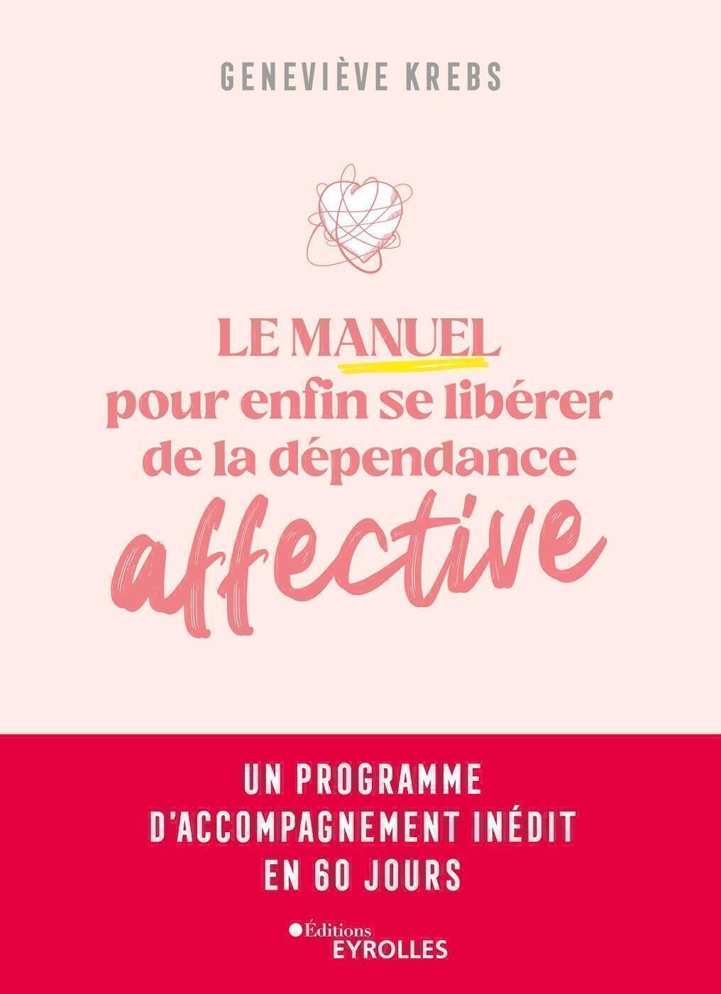 Le manuel pour enfin se libérer de la dépendance affective: Un programme d'accompagnement inédit en 60 jours