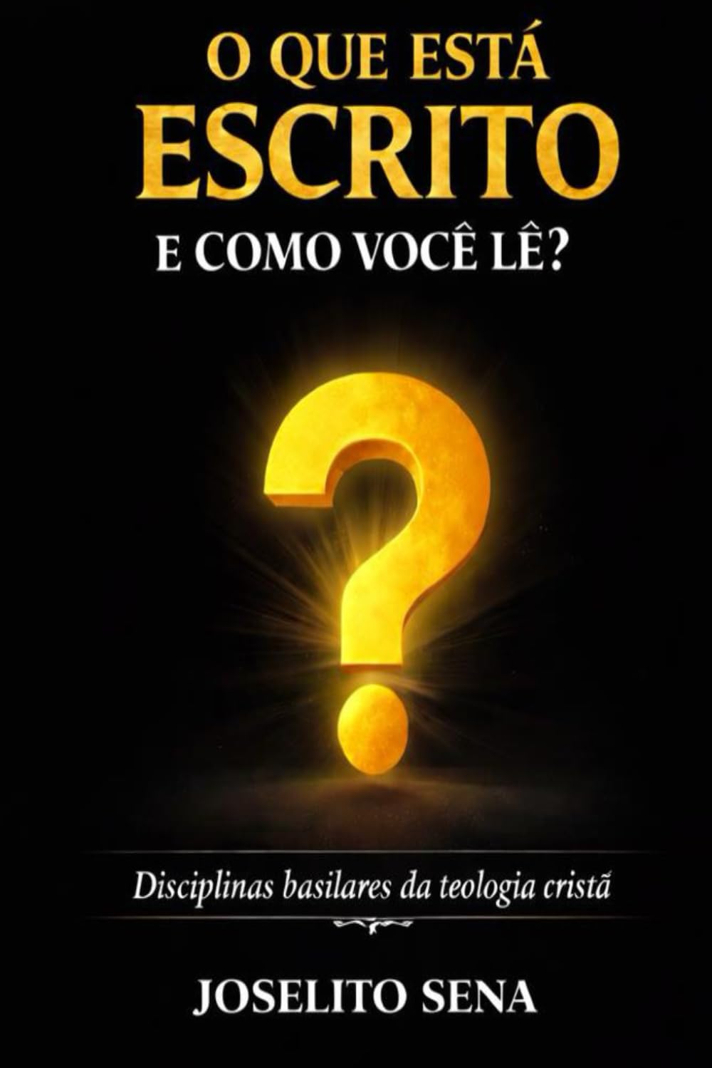 O QUE ESTÁ ESCRITO E COMO VOCÊ LÊ?: Disciplinas basilares da teologia cristã