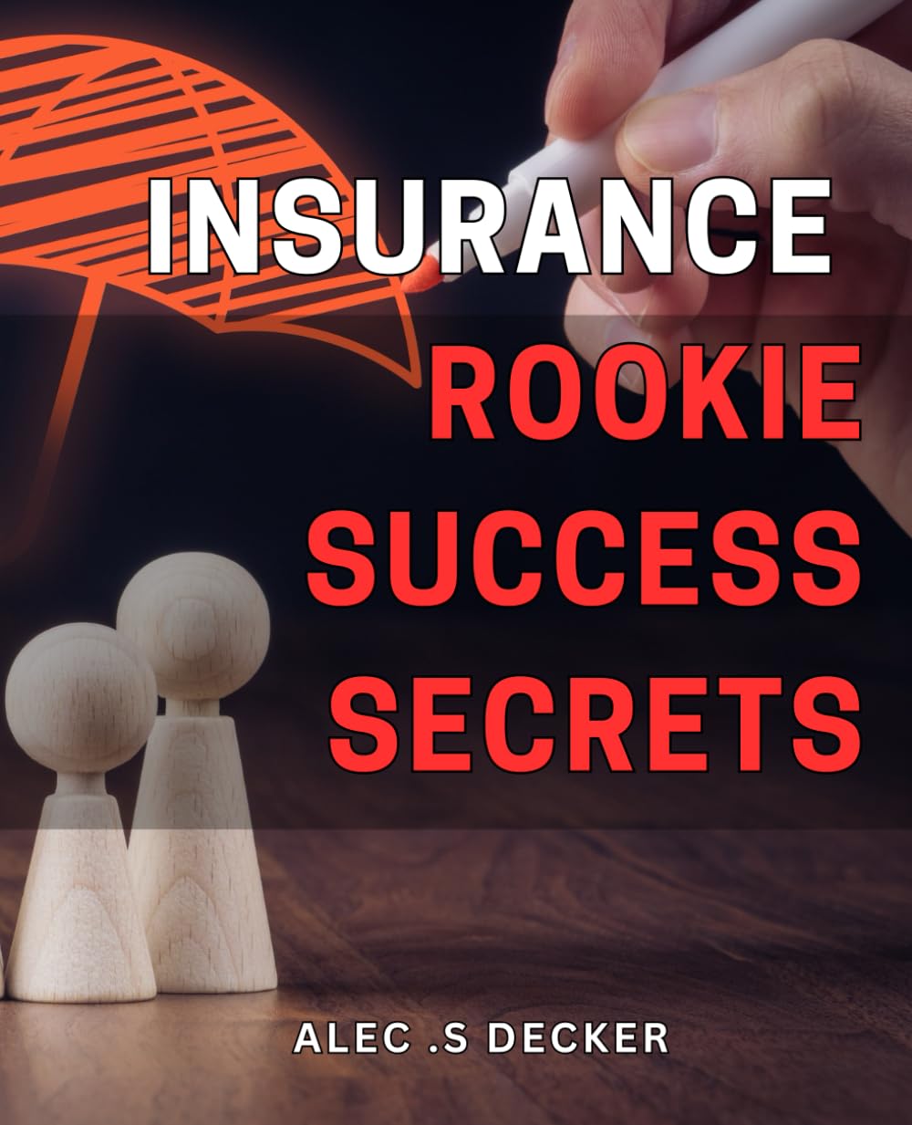 Insurance Rookie Success Secrets.: Unlocking the Strategies to Achieving Insurance Success as a Newcomer: Insider Tips and Tricks for Beginners.