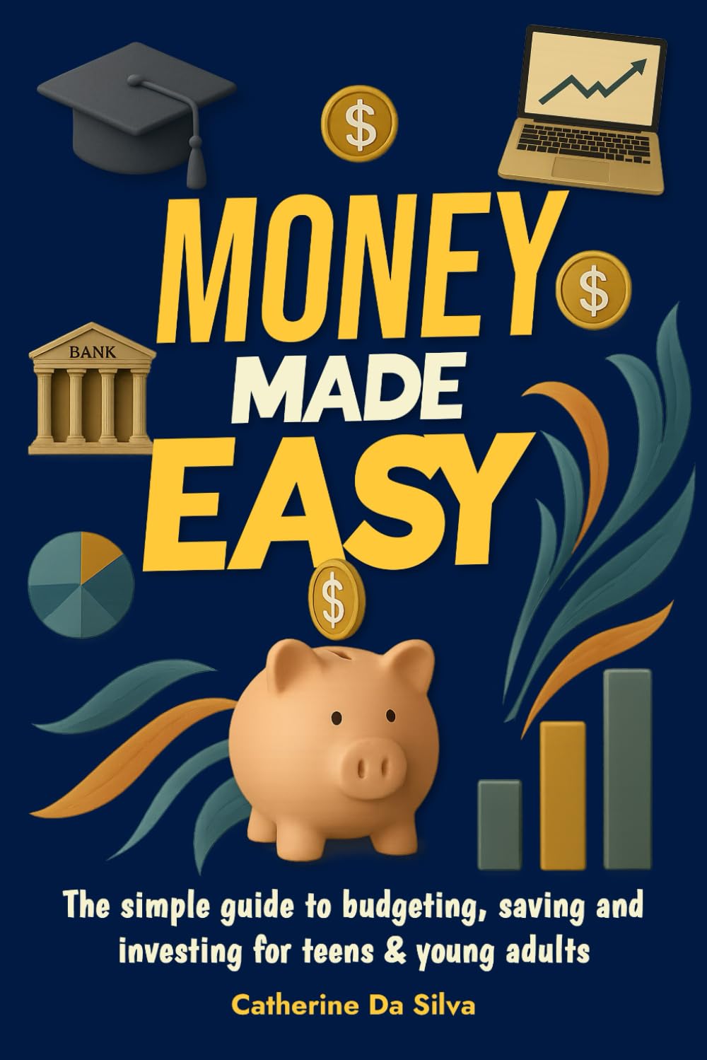 Money Made Easy: The Simple Guide to Budgeting, Saving and Investing for Teens & Young Adults