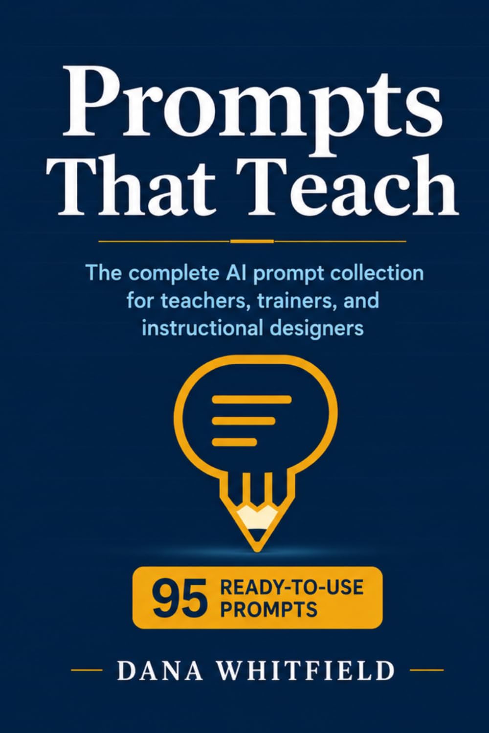 Prompts That Teach: The complete AI prompt collection for teachers, trainers, and instructional designers: 95 ready-to-use prompts for ChatGPT, Claude, and all AI models — lesson planning