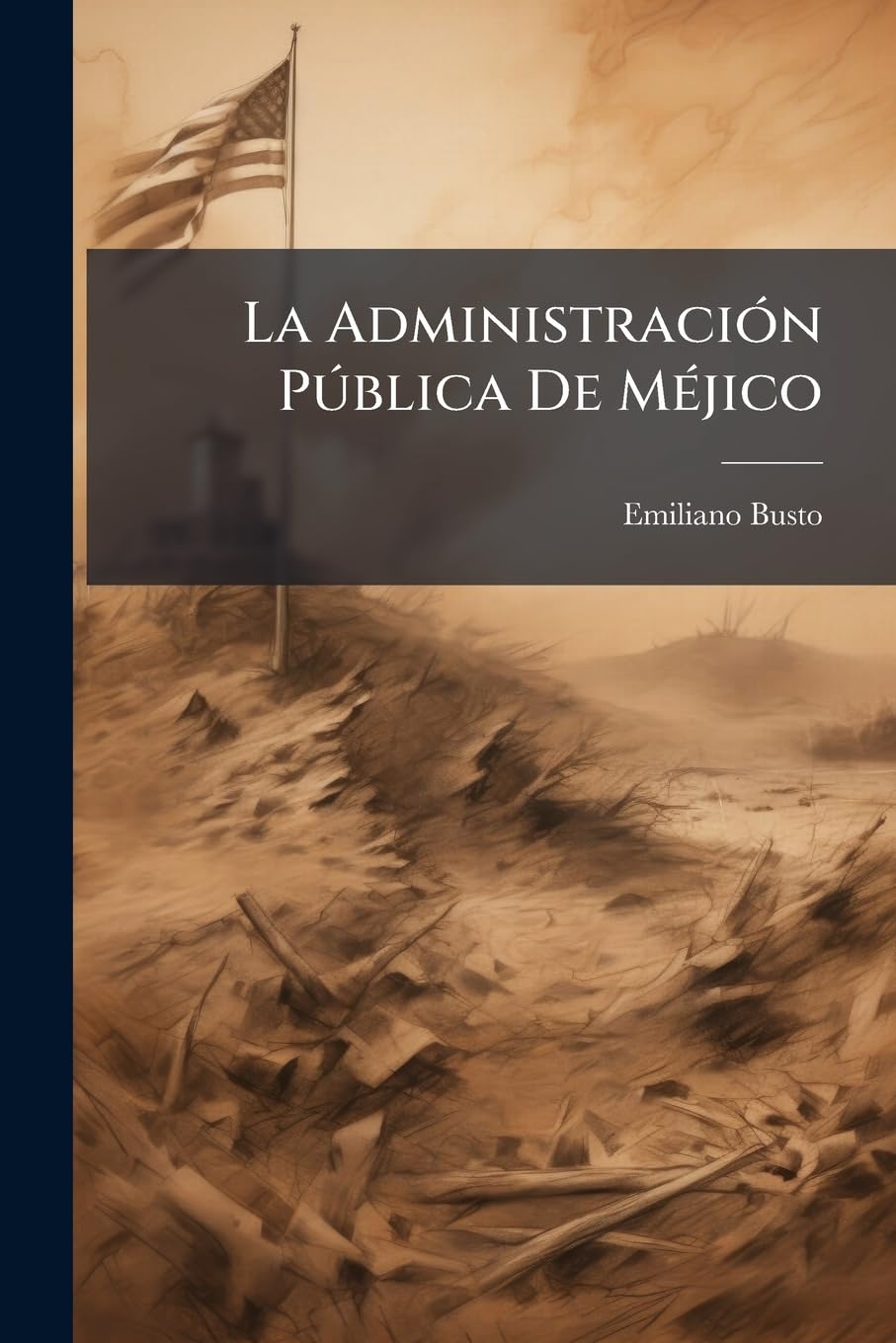 La Administración Pública De Méjico: Breve Estudio Comparativo Entre El Sistema De Administración De Hacienda En Francia Y El Establecido En Méjico, ... De La Administración Pública En General De...
