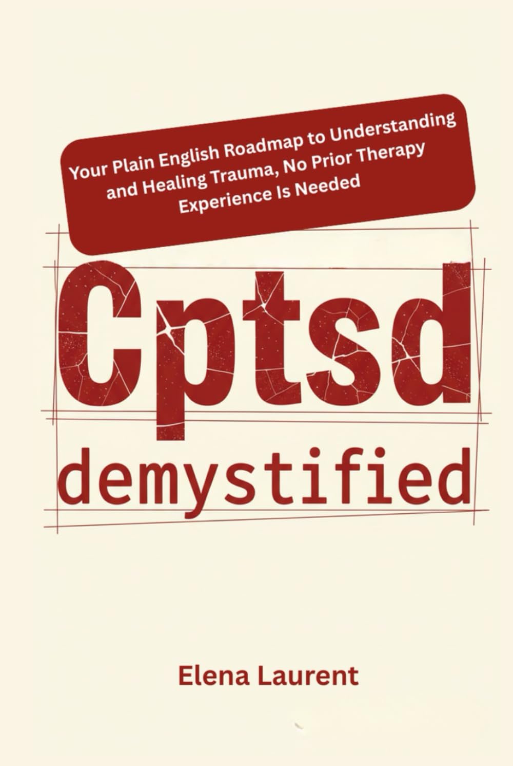 Cptsd Demystified: Your Plain English Roadmap to Understanding and Healing Trauma, No Prior Therapy Experience Is Needed