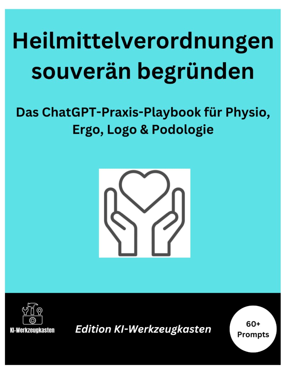 Heilmittelverordnungen souverän begründen: Das ChatGPT-Praxis-Playbook für Physio, Ergo, Logo & Podologie (Die KI-Praxis-Playbook Serie)