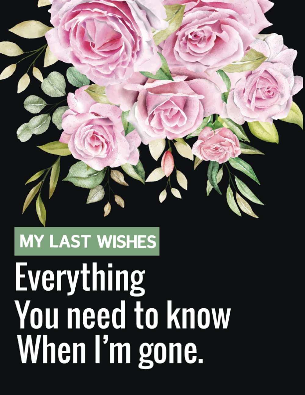 My Last Wishes - Everything You Need To Know When I'm Gone: Complete Guide to My Wishes, Belongings, and Other Matters, Everything You Need to Know ..