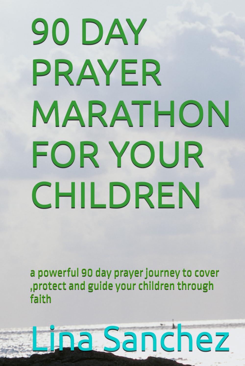 90 DAY PRAYER MARATHON FOR YOUR CHILDREN: a powerful 90 day prayer journey to cover ,protect and guide your children through faith
