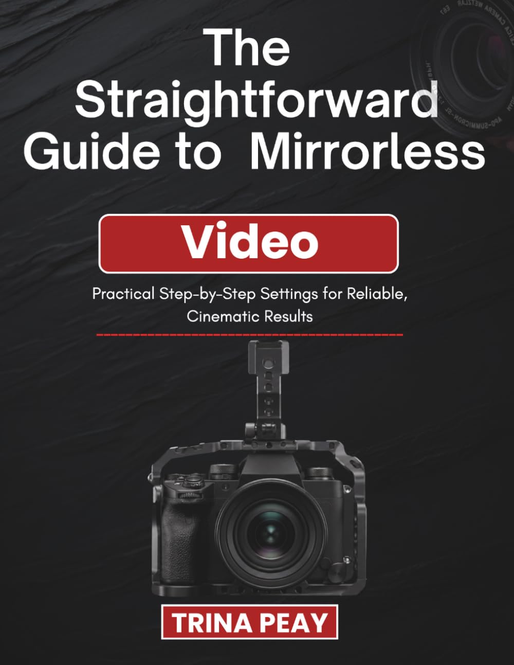 The Straightforward Guide to Mirrorless Video: Practical Step-by-Step Settings for Reliable, Cinematic Results