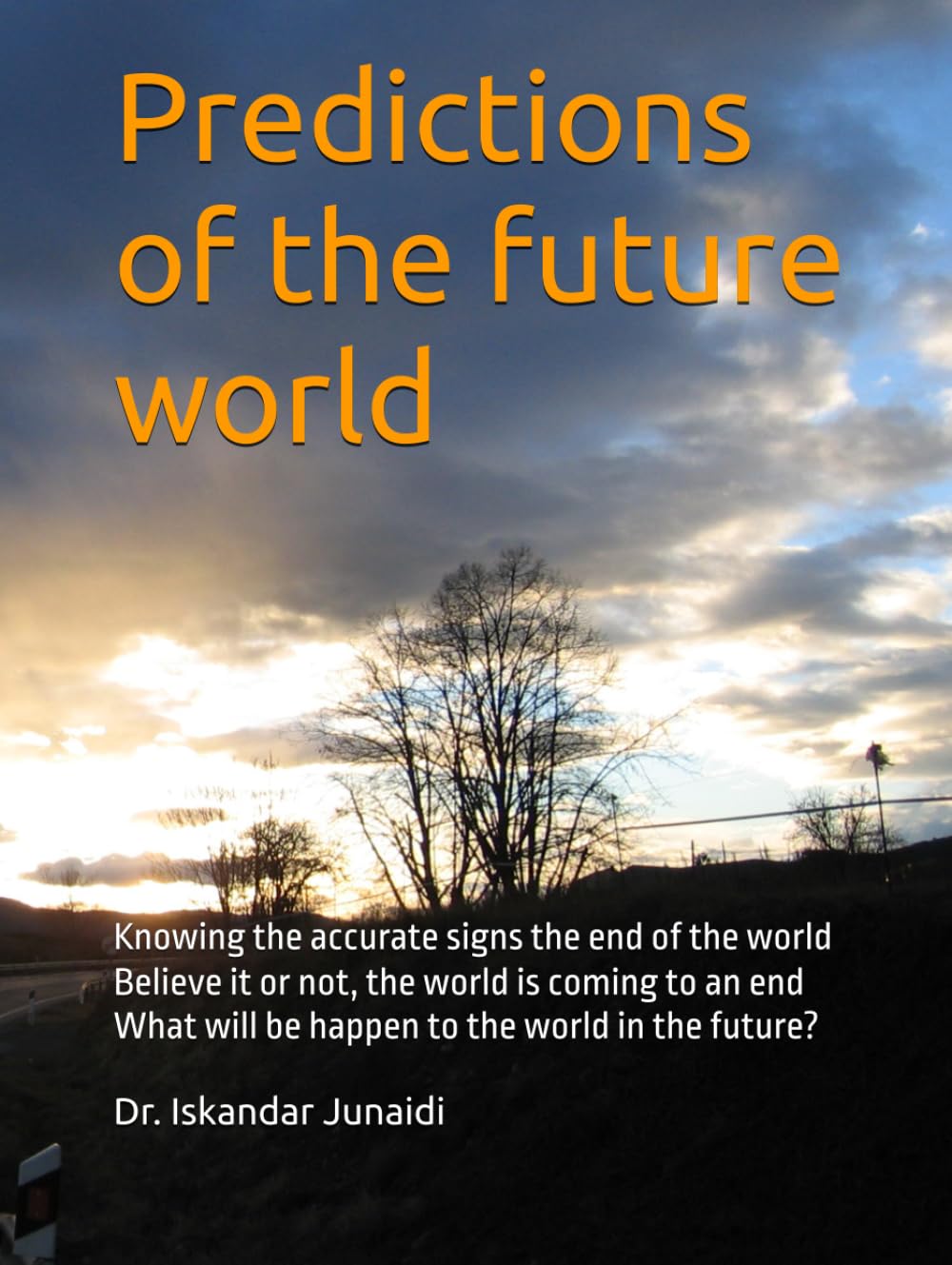 Predictions of the future world: Knowing the accurate signs the end of the world Believe it or not, the world is coming to an end What will be happen to the world in the future?