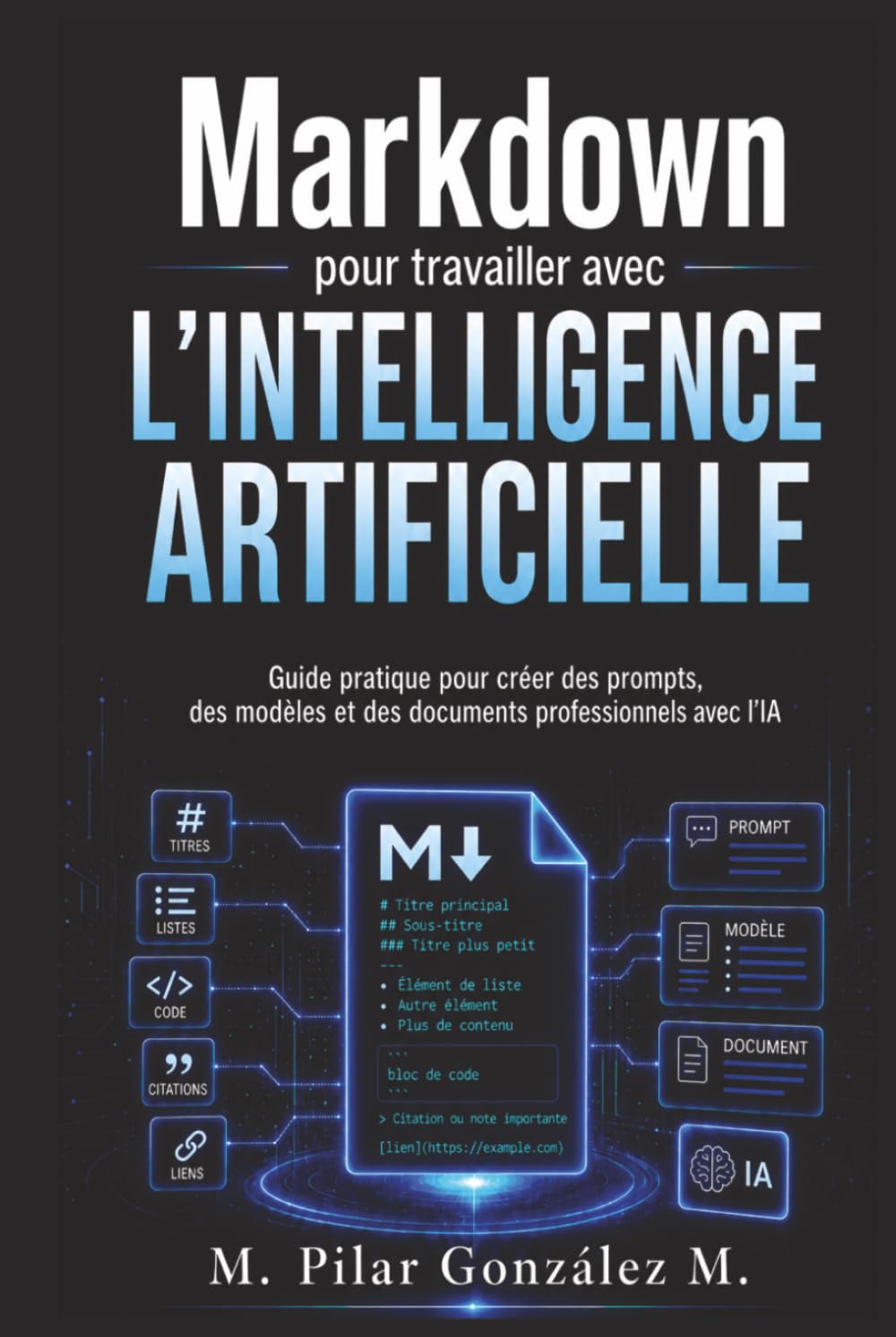 Markdown pour travailler avec l’intelligence artificielle: Guide pratique pour créer des prompts, des modèles et des documents professionnels avec l’IA (L’intelligence artificielle au XXIe siècle)