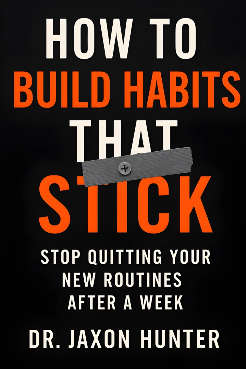 How to Build Habits That Stick: Stop Quitting Your New Routines After a Week (Success Habits)
