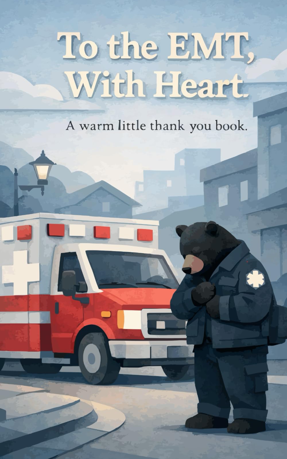 To the EMT, With Heart: A Warm Little Thank-You Book (Heart of the Job Series)