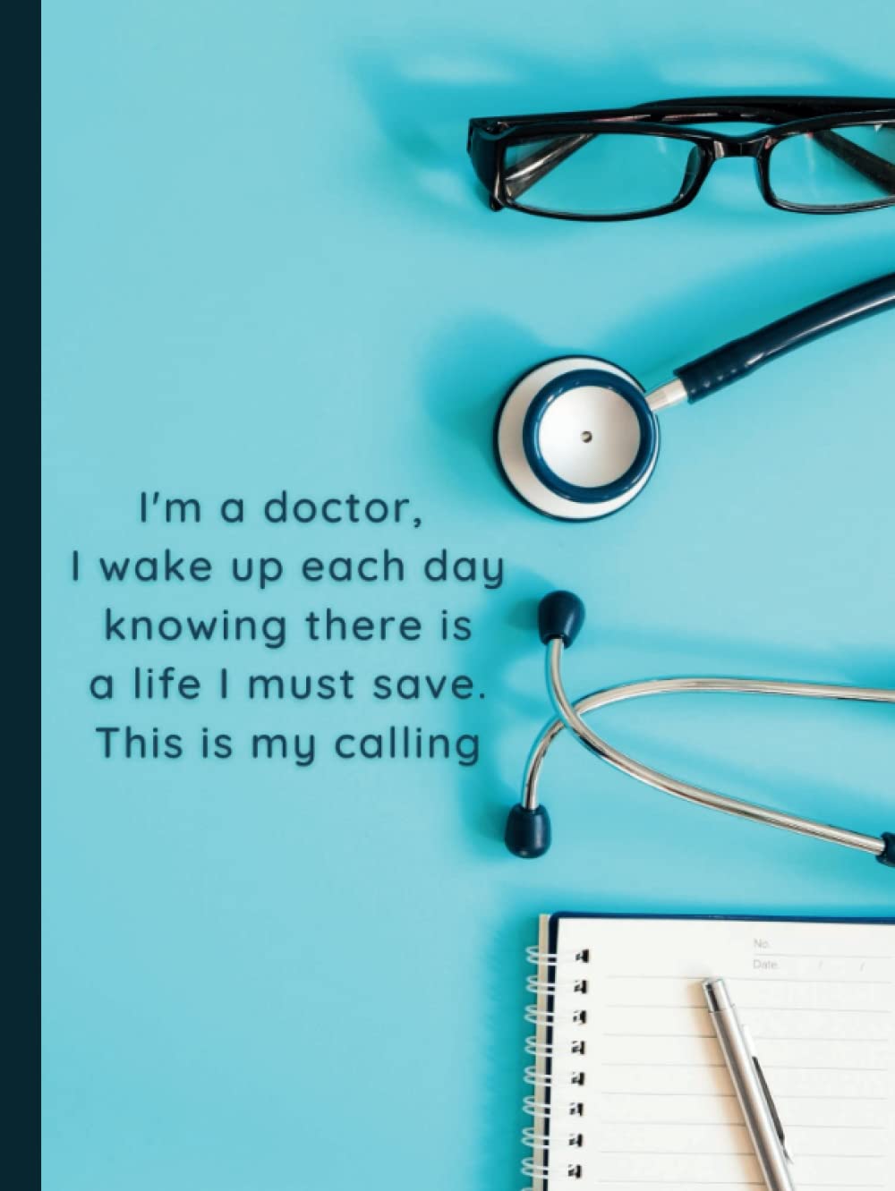 I'm a doctor, I wake up each day knowing there is a life I must save. This is my calling: Medical hardcover notebook; white paper with blue lines and ... 120 pages for doctors and medical students