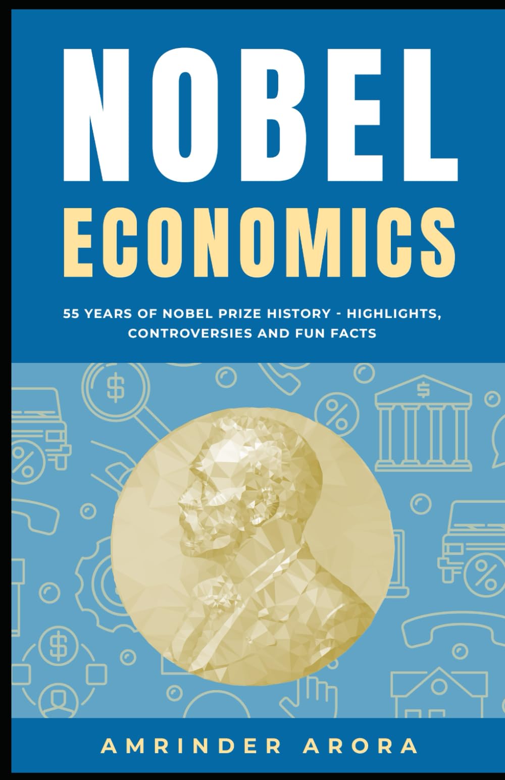 Nobel Economics: 55 Years of Nobel Prize History - Highlights, Controversies and Fun Facts