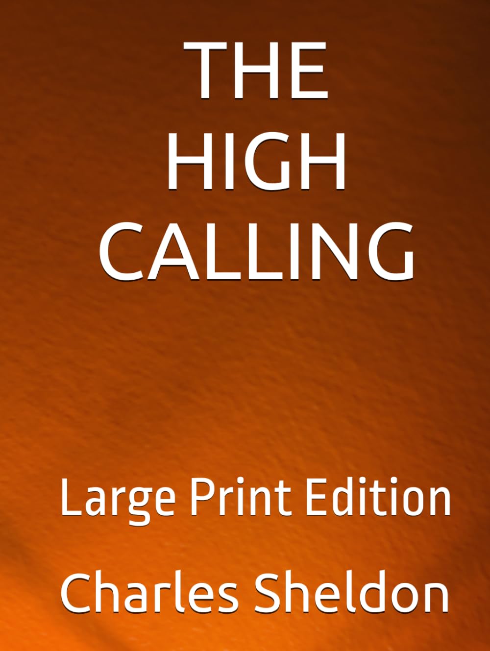 The High Calling: Large Print Edition (The Works of Rev. Charles M. Sheldon)