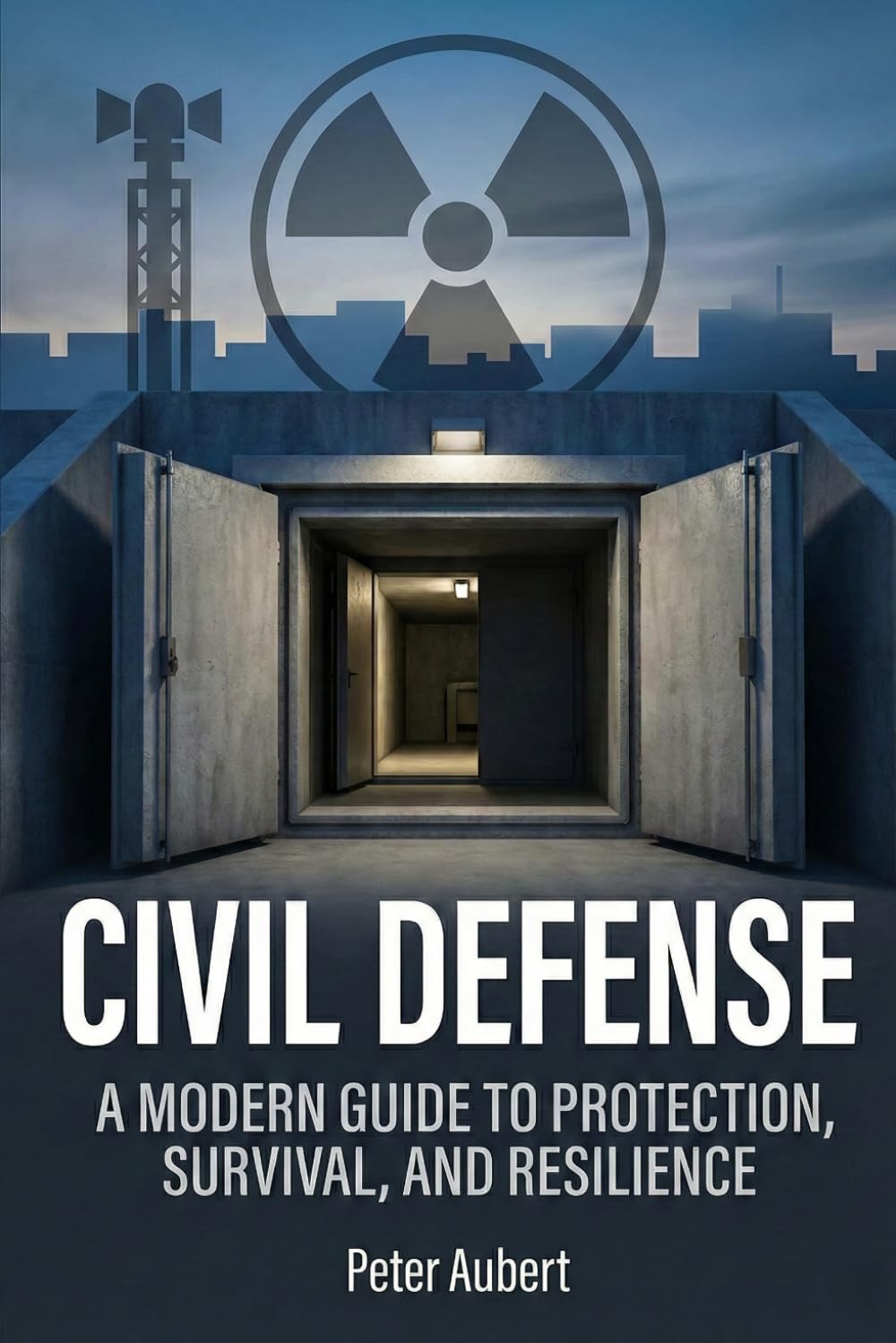 CIVIL DEFENSE: A Universal Guide for the Protection of the Civilian Population (NATIONAL RESILIENCE SERIES)