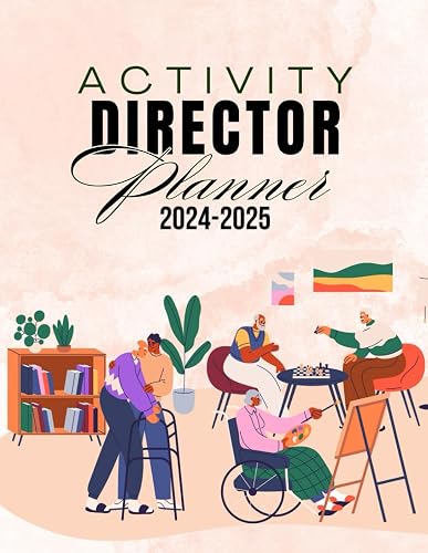 Activity director planner 2024-2025: daily, weekly and monthly organizer for Regarding Senior Day Care, Assisted Living, Memory Care, Skilled Nursing Care....
