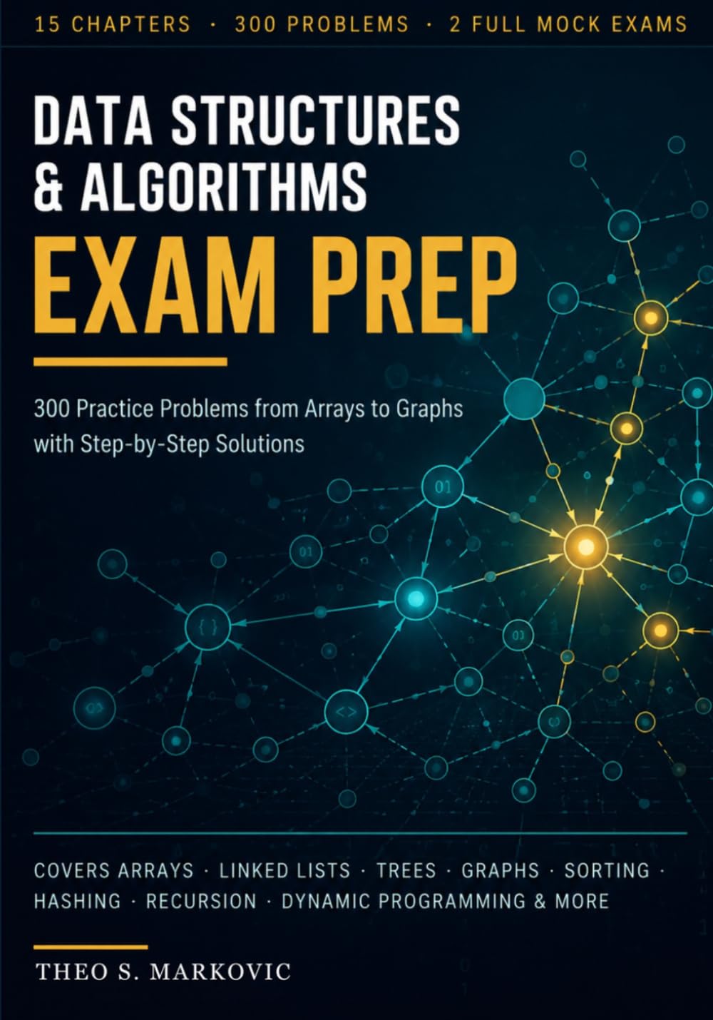 Data Structures & Algorithms Exam Prep: 300 Practice Problems from Arrays to Graphs with Step-by-Step Solutions