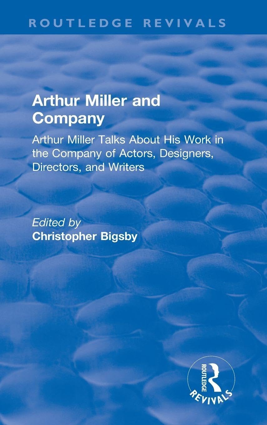 Routledge Revivals: Arthur Miller and Company (1990): Arthur Miller Talks About His Work in the Company of Actors, Designers, Directors, and Writers      1st Edition
