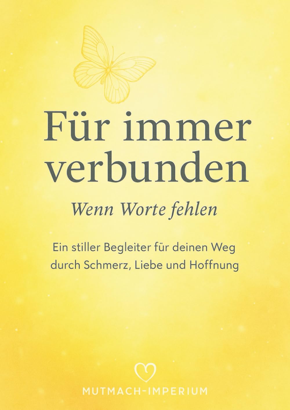 Für immer verbunden: Wenn Worte fehlen – Ein stiller Begleiter für deinen Weg durch Schmerz, Liebe und Hoffnung
