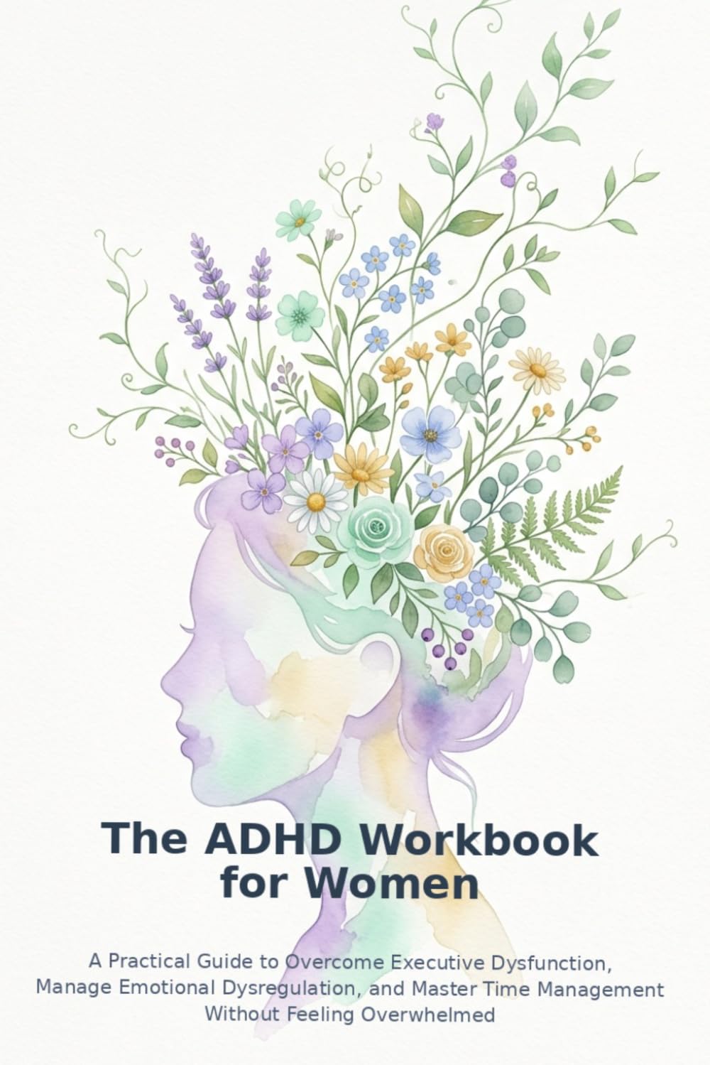 The ADHD Workbook for Women: A Practical Guide to Overcome Executive Dysfunction, Manage Emotional Dysregulation, and Master Time Management Without Feeling Overwhelmed