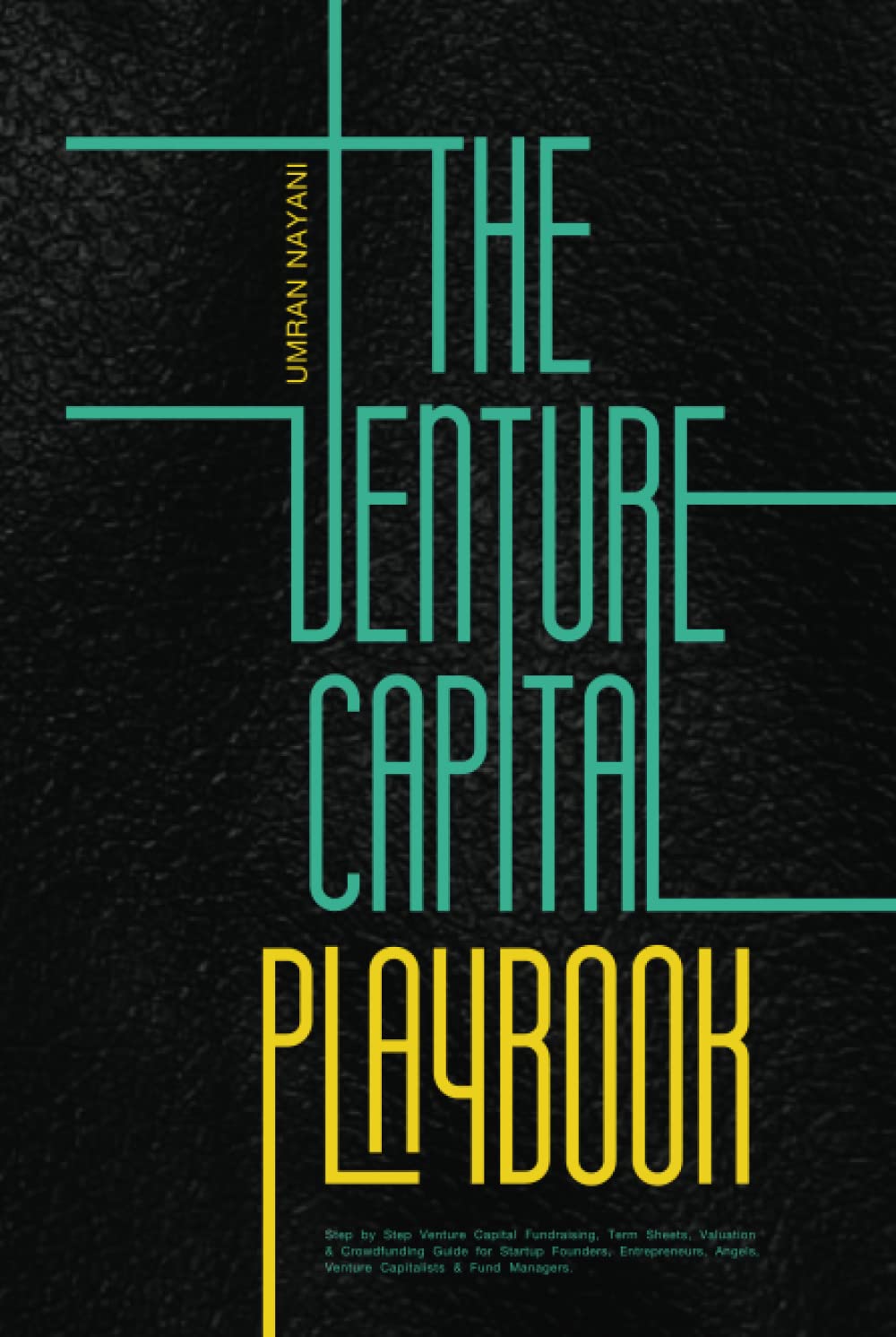 The Venture Capital Playbook: Step by Step Venture Capital Fundraising, Term Sheets, Valuation & Crowdfunding Guide For Startup Founders, Entrepreneurs, Angels, Venture Capitalists & Fund Managers