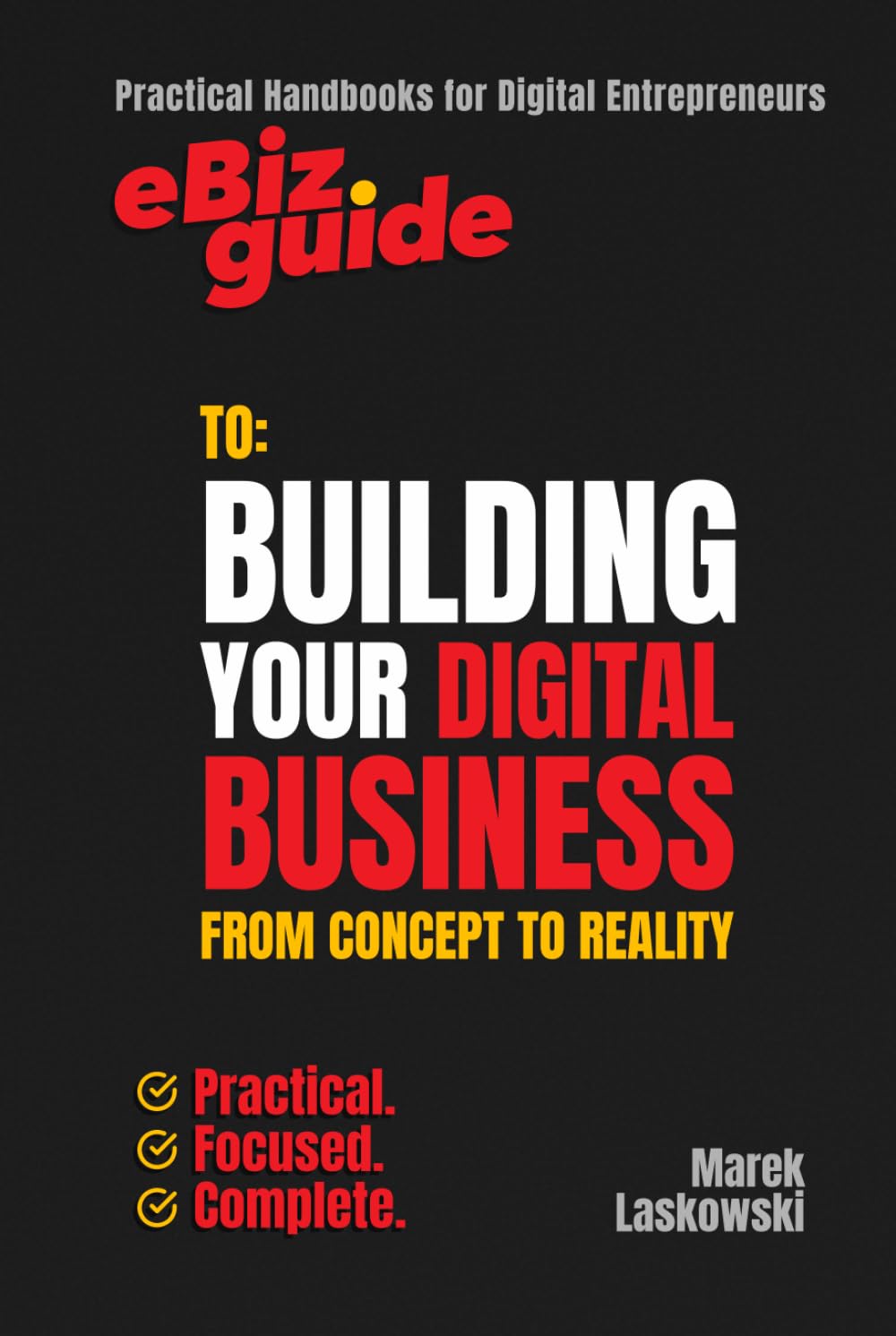 eBiz Guide to: Building Your Digital Business from Concept to Reality: Practical Handbooks for Digital Entrepreneurs