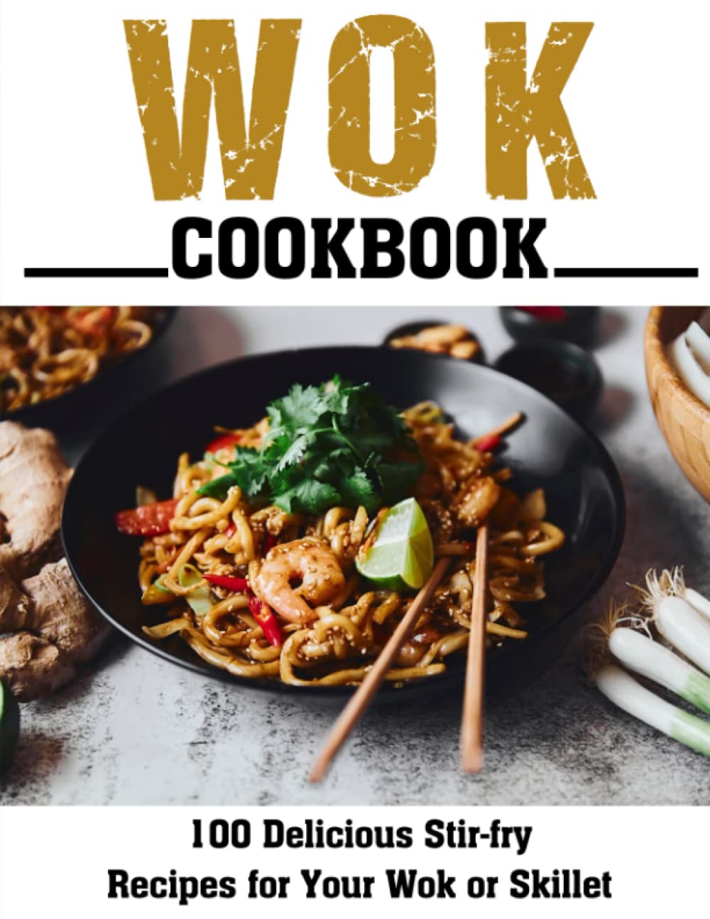 Wok Cookbook: 100 Delicious Stir-fry Recipes for Your Wok or Skillet