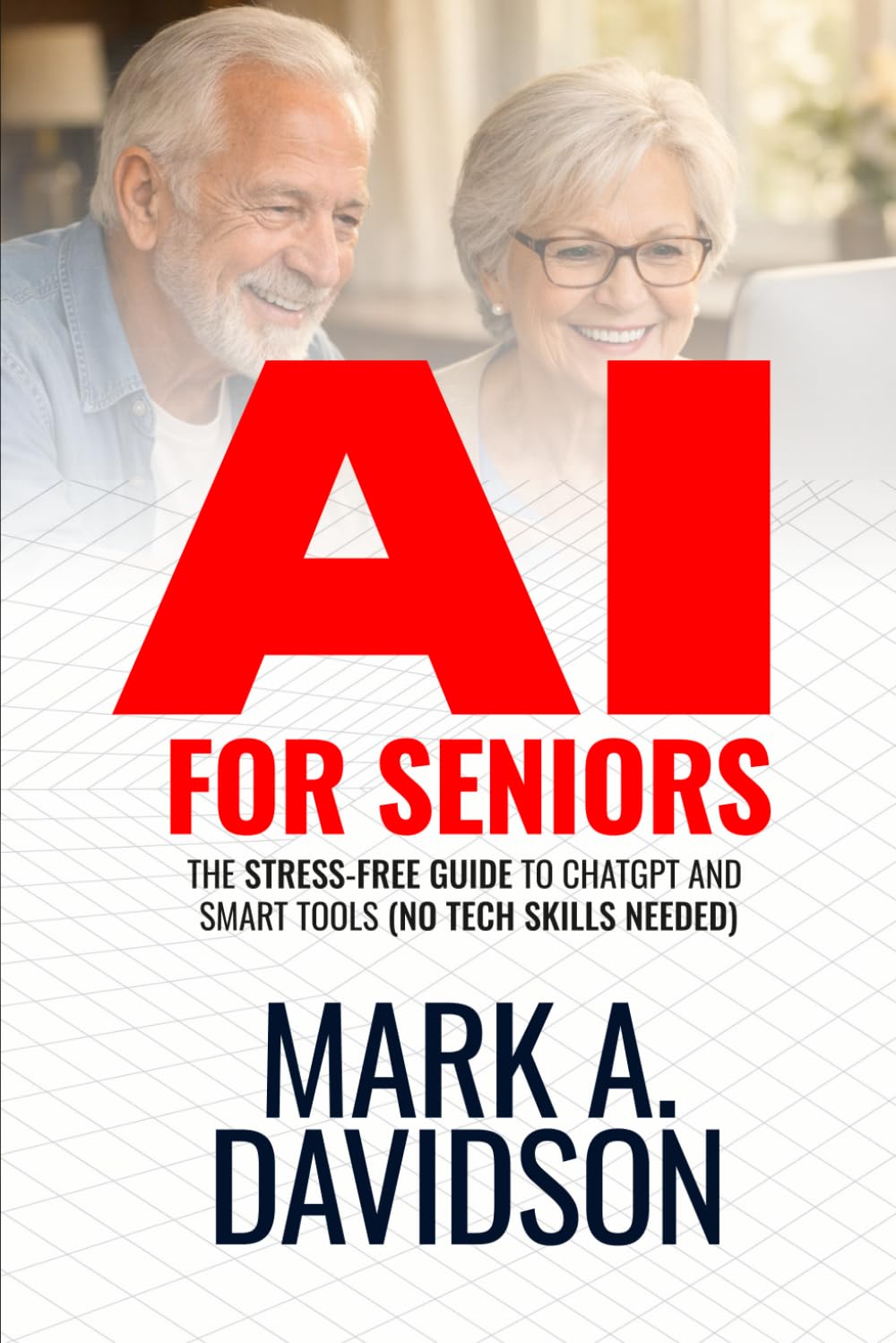 AI for Seniors: The Stress-Free Guide to ChatGPT and Smart Tools (No Tech Skills Needed)