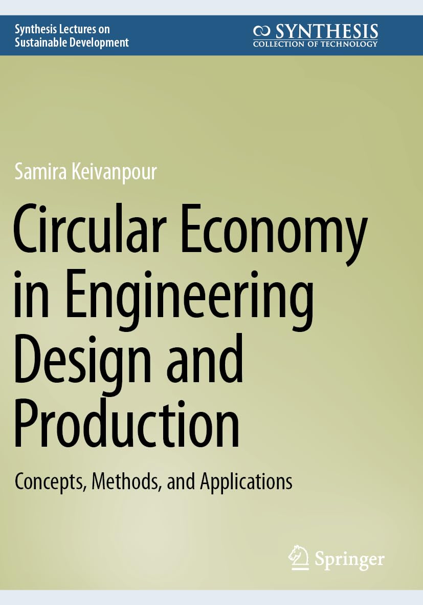 Circular Economy in Engineering Design and Production: Concepts, Methods, and Applications (Synthesis Lectures on Sustainable Development)
