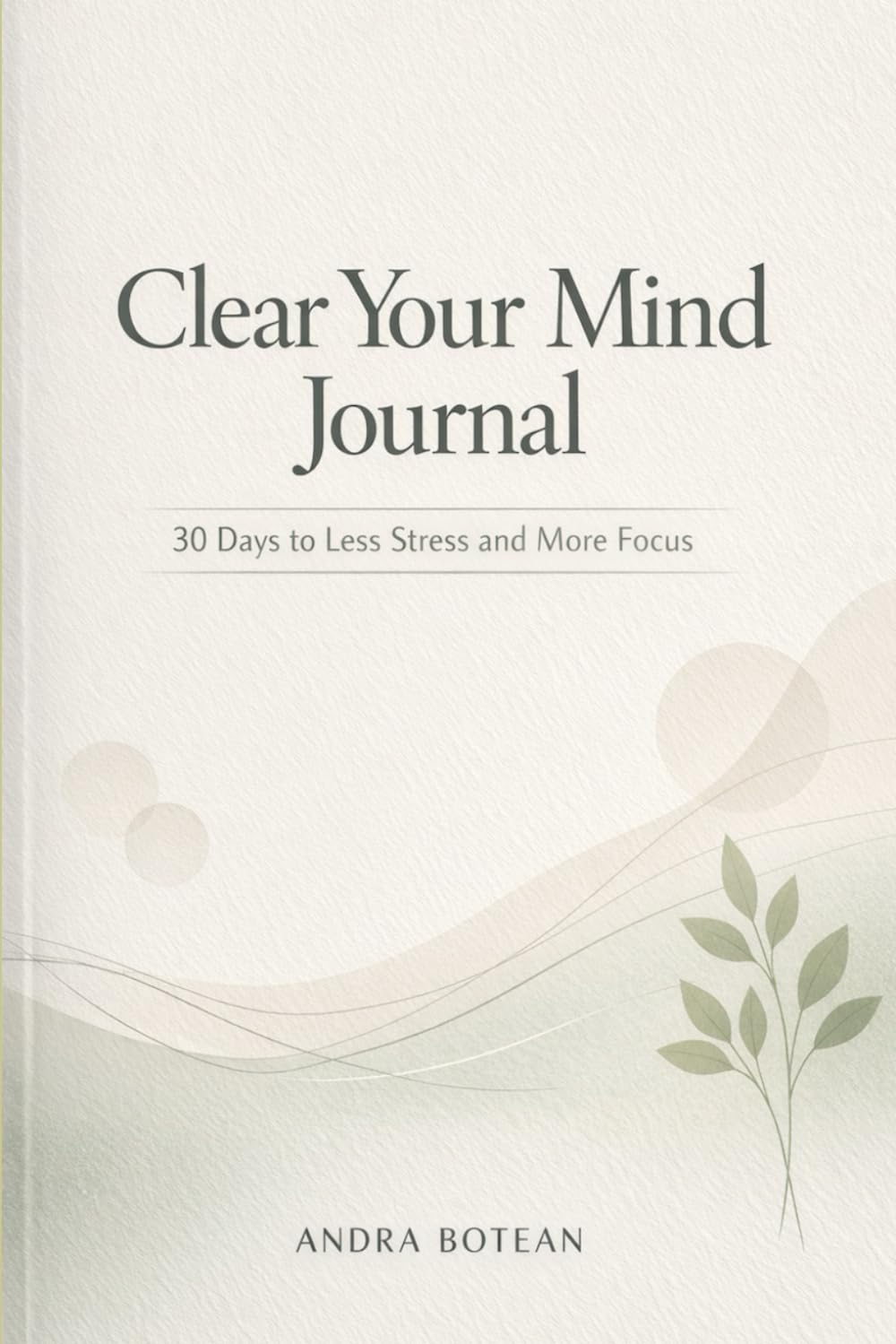 Clear Your Mind Journal – 30 Days to Less Stress and More Focus