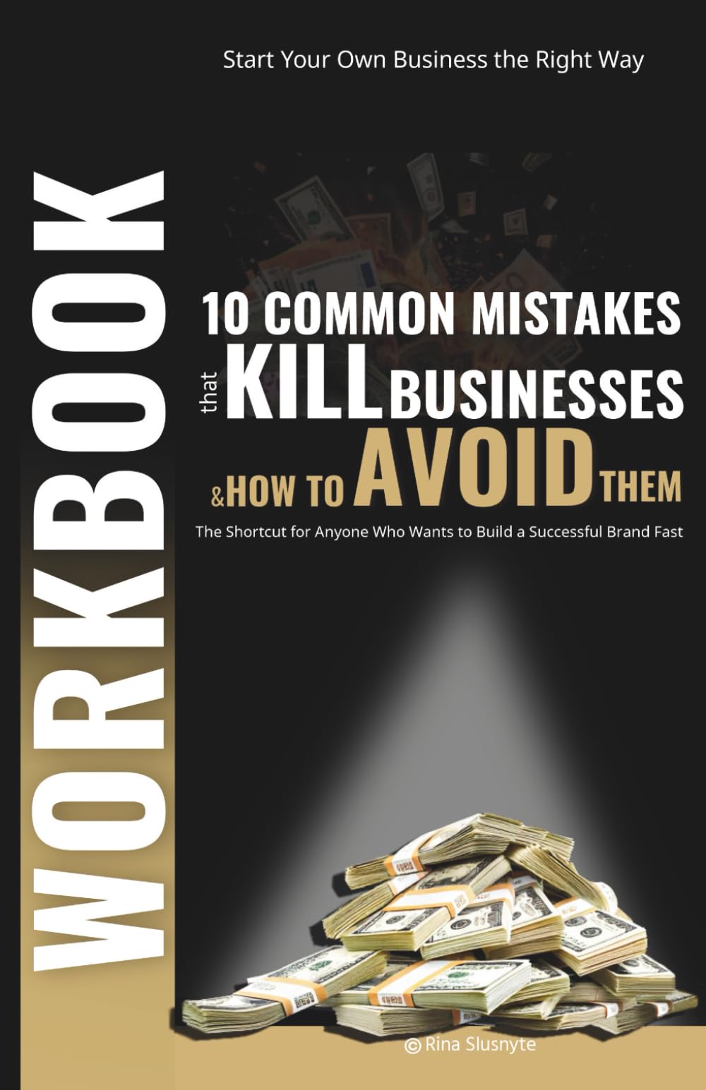 Workbook.Start Your Own Business the Right Way: 10 Common Mistakes That Kill Businesses and How to Avoid Them: The Shortcut for Anyone Who Wants to ... (Grow Your Business without Brain Wrinkles)