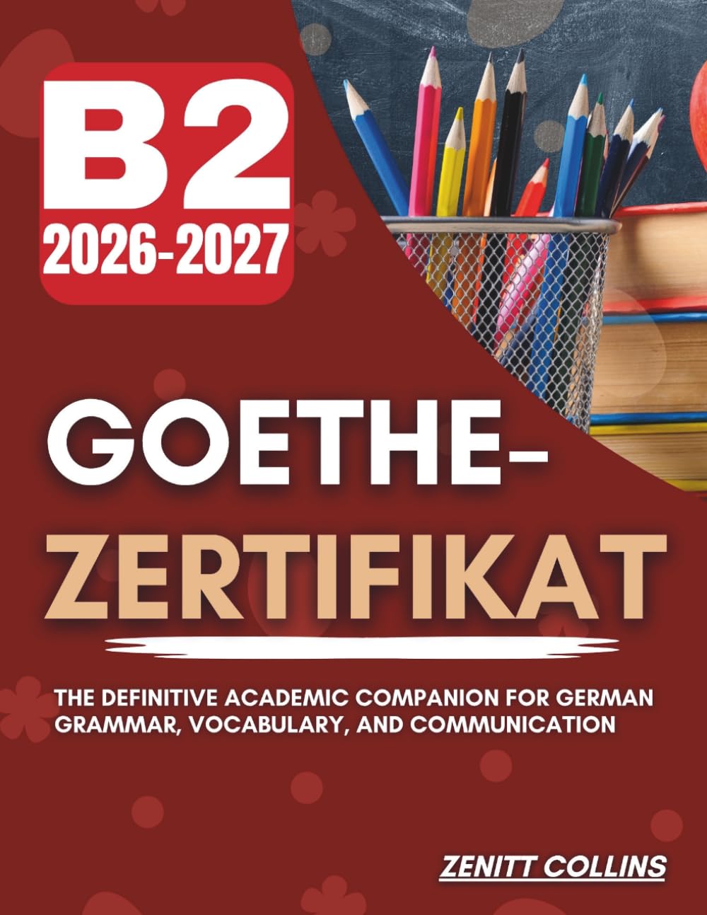 Goethe-Zertifikat B2 2026-2027: The definitive academic companion for German Grammar, Vocabulary, and Communication