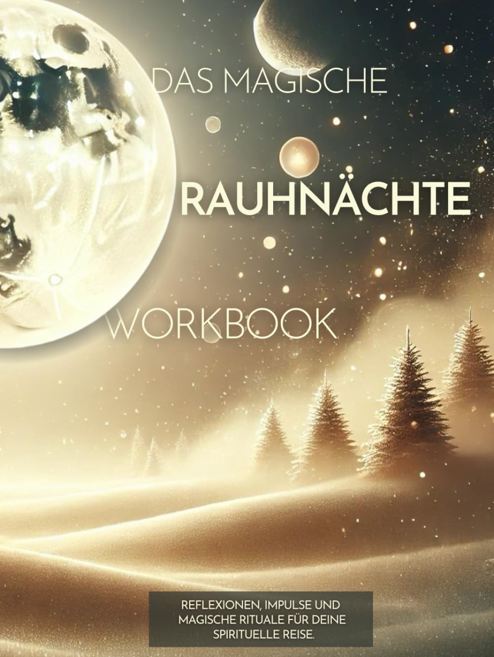Das Magische Rauhnächte Workbook: Reflexionen, Impulse und magische Rituale für deine spirituelle Reise