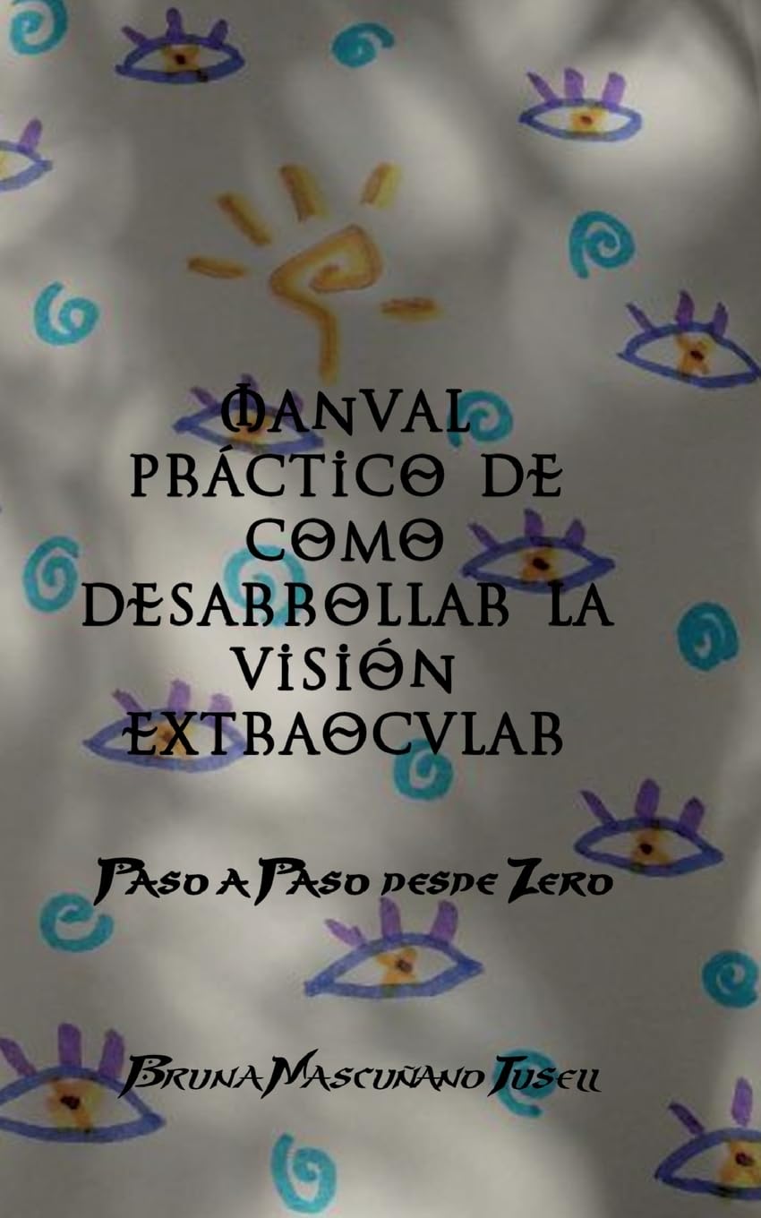 Manual práctico de como desarrollar la visión extraocular: Paso a paso desde Zero