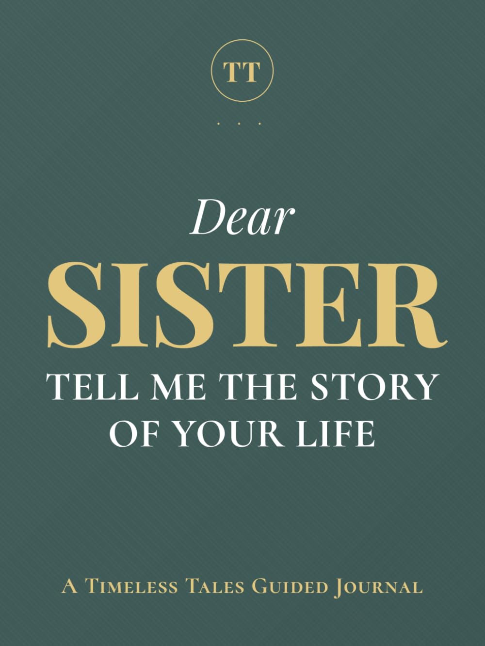 Dear Sister, Tell Me the Story of Your Life: A Sister's Guided Journal of Memories, Wisdom and Love to Capture Life's Journey, Celebrate Your Sister, and Create a Timeless Family Heirloom