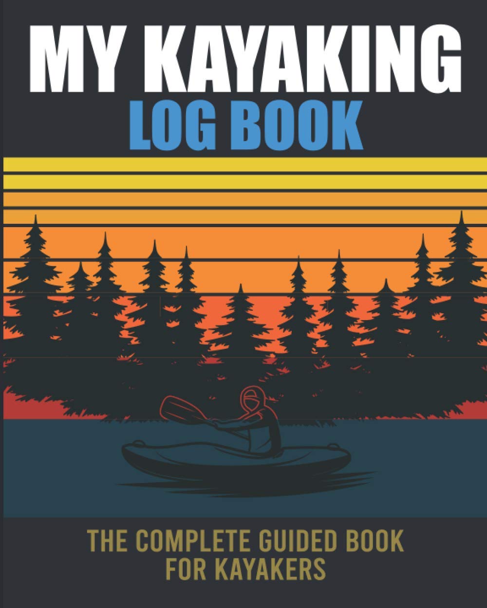 My Kayaking Log Book: Kayak adventures tracker - Kayaking team recorder journal, A complete guided tracking diary for kayakers, paddlers and trip ... christmas, fathers day or any holiday